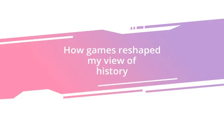 How games reshaped my view of history