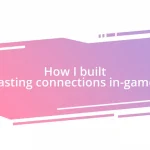 How I built lasting connections in-game