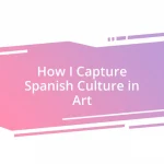 How I Capture Spanish Culture in Art