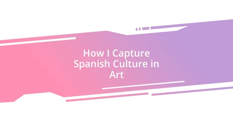 How I Capture Spanish Culture in Art