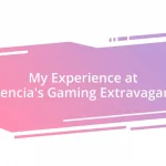 My Experience at Valencia’s Gaming Extravaganza