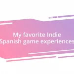 My favorite Indie Spanish game experiences