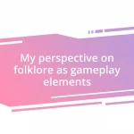 My perspective on folklore as gameplay elements