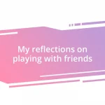 My reflections on playing with friends