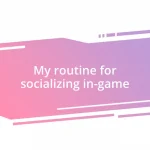 My routine for socializing in-game