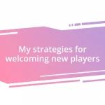 My strategies for welcoming new players