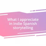 What I appreciate in Indie Spanish storytelling