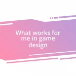 What works for me in game design