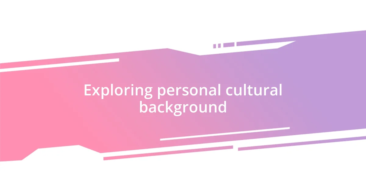 Exploring personal cultural background