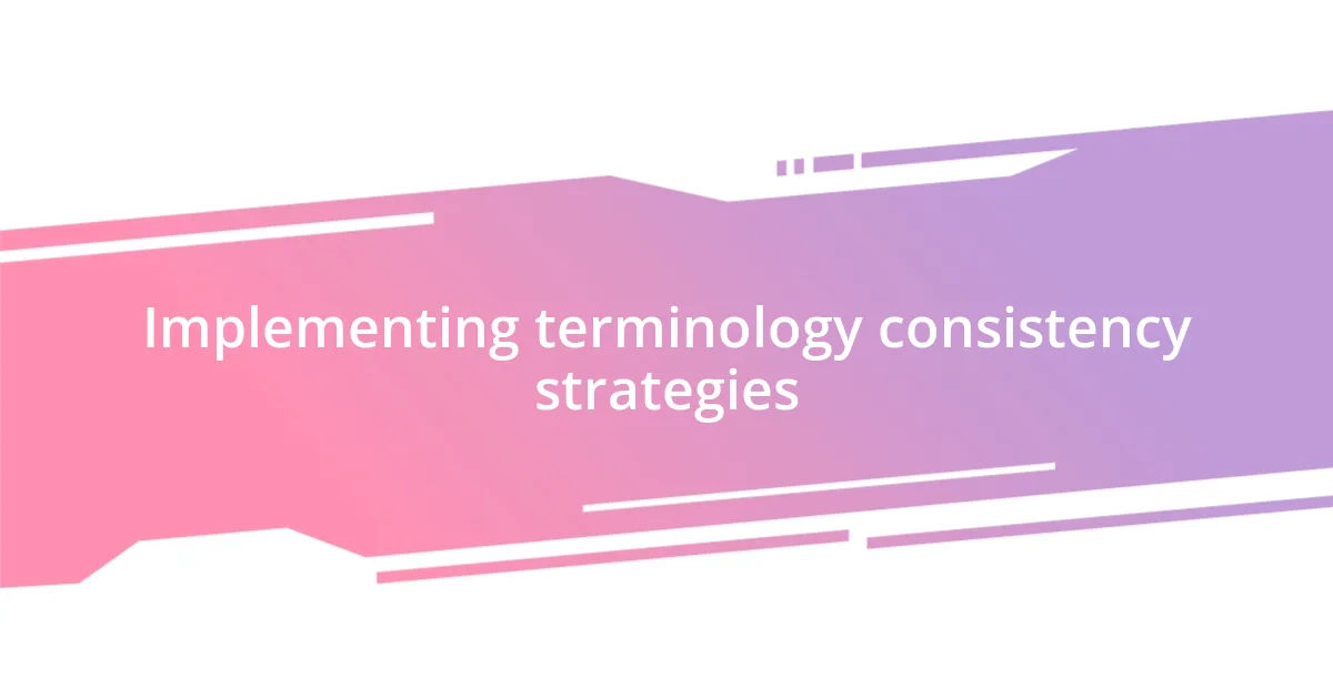 Implementing terminology consistency strategies