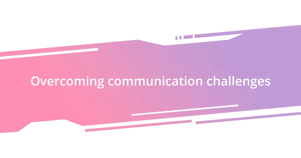 Overcoming communication challenges